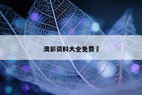 澳彩资料大全免费	