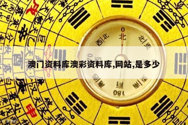 澳门资料库澳彩资料库,网站,是多少