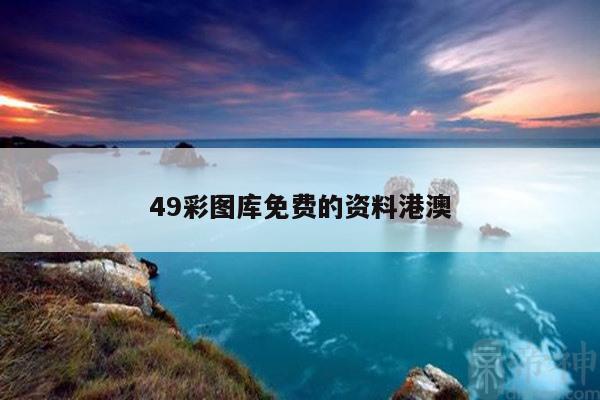 49彩图库免费的资料港澳